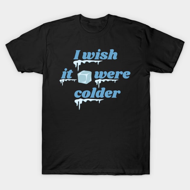 I Wish It Were Colder T-Shirt by camelliabrioni